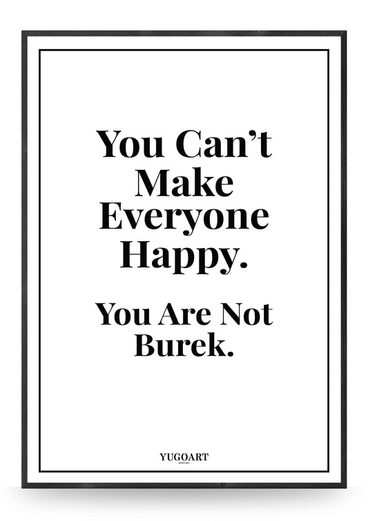You cant make everyone happy you are not burek